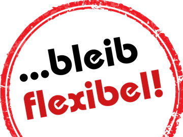 …bleib flexibel!